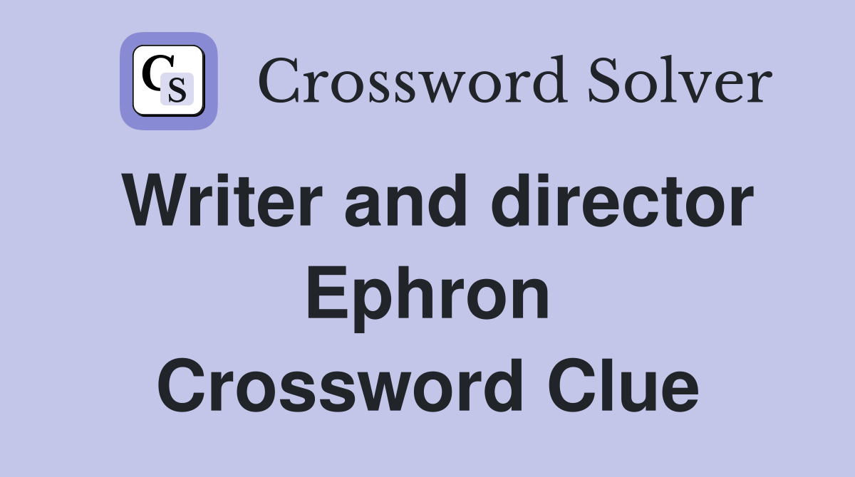 Writer and director Ephron Crossword Clue