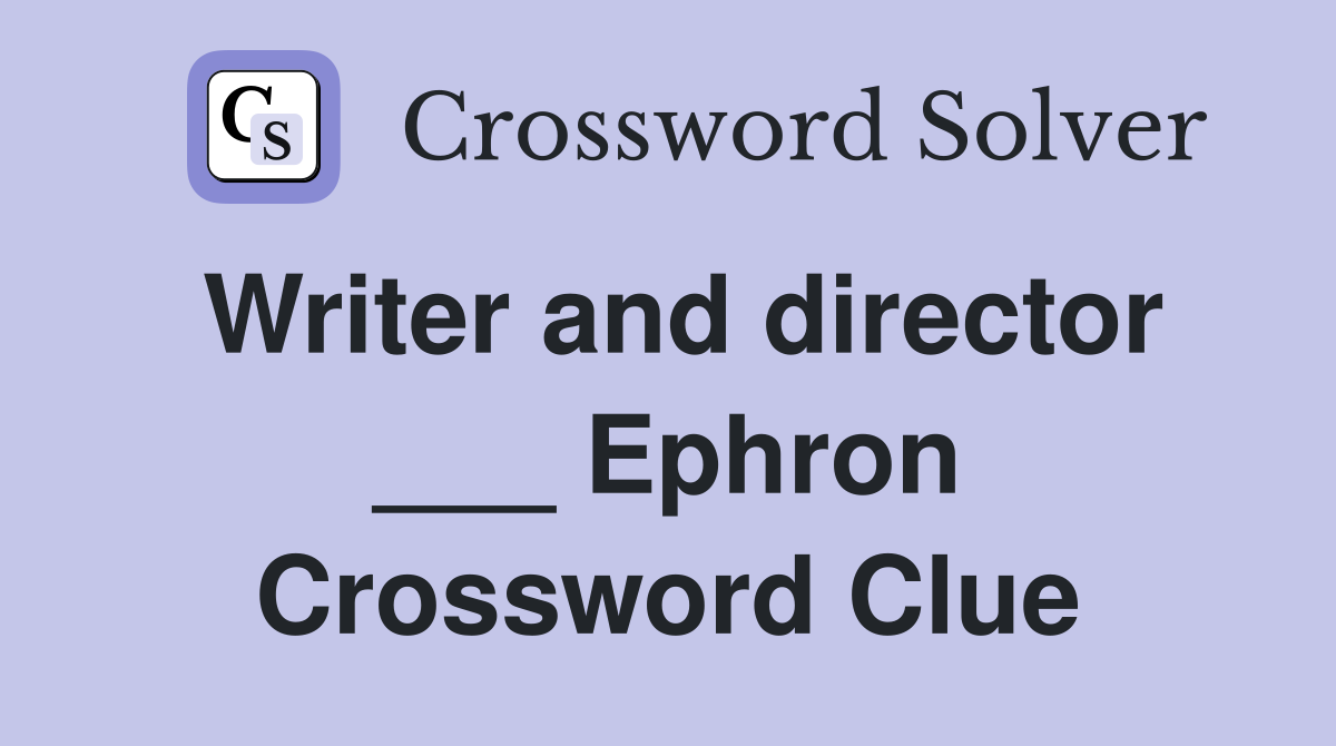 Writer and director ___ Ephron Crossword Clue