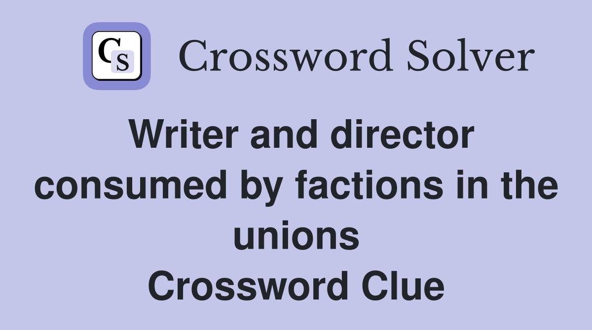 Writer and director consumed by factions in the unions Crossword Clue