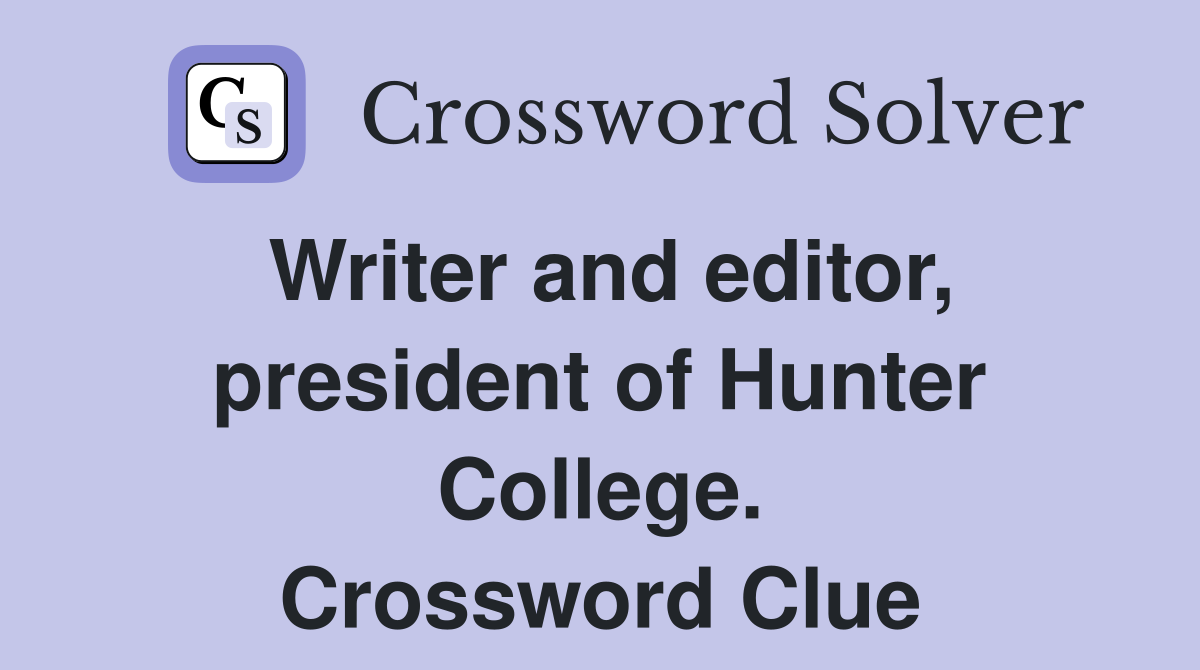 Writer and editor, president of Hunter College. Crossword Clue