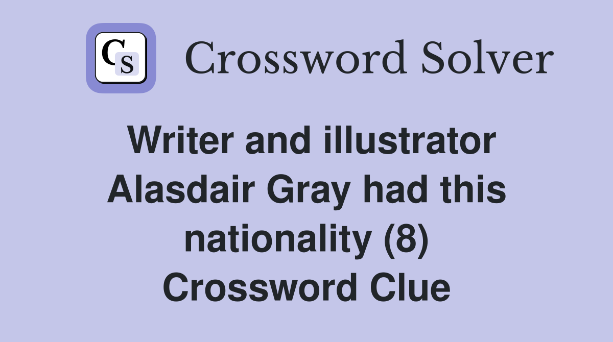 Writer and illustrator Alasdair Gray had this nationality (8) Crossword Clue