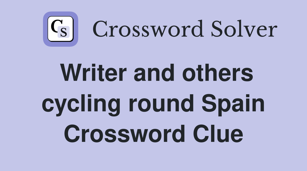 Writer and others cycling round Spain Crossword Clue