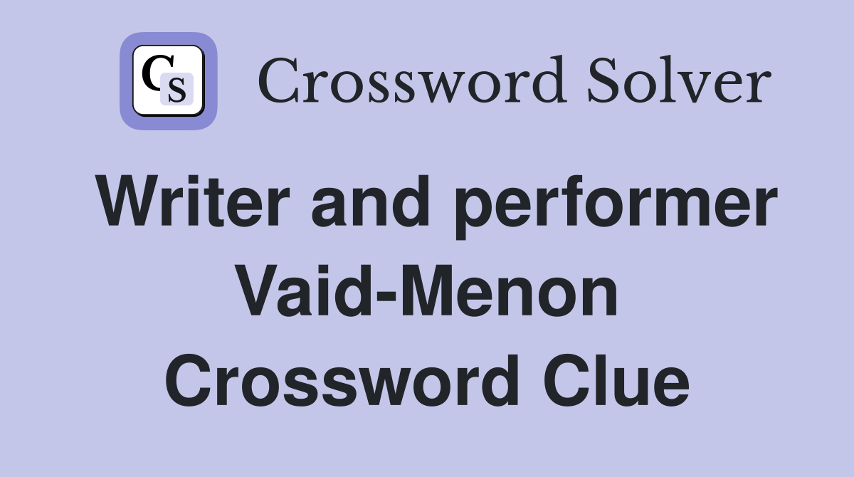 Writer and performer Vaid-Menon Crossword Clue