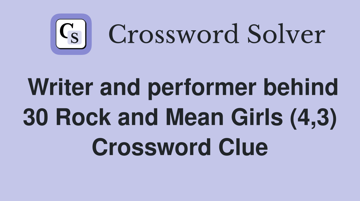 Writer and performer behind 30 Rock and Mean Girls (4,3) Crossword Clue