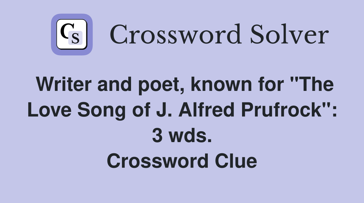 Writer and poet, known for "The Love Song of J. Alfred Prufrock": 3 wds. Crossword Clue