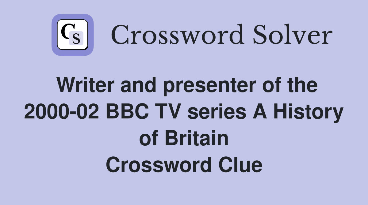 Writer and presenter of the 2000-02 BBC TV series A History of Britain Crossword Clue