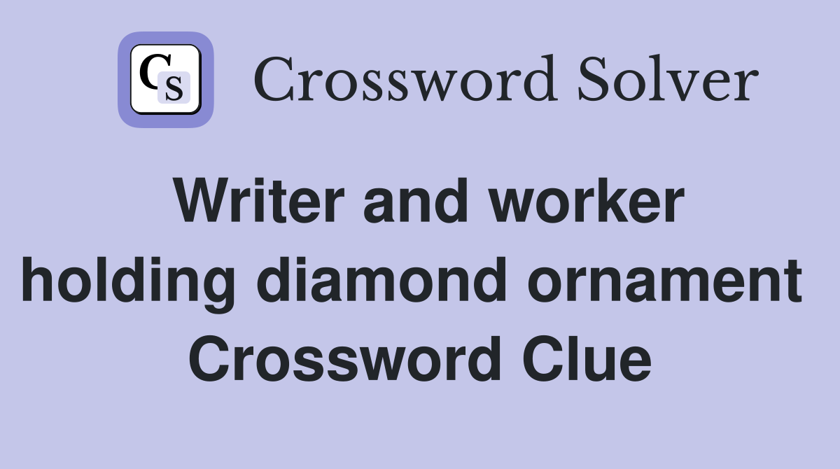 Writer and worker holding diamond ornament  Crossword Clue