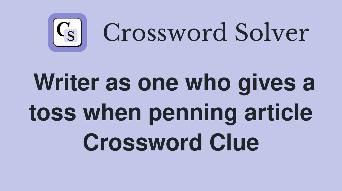 Writer as one who gives a toss when penning article Crossword Clue