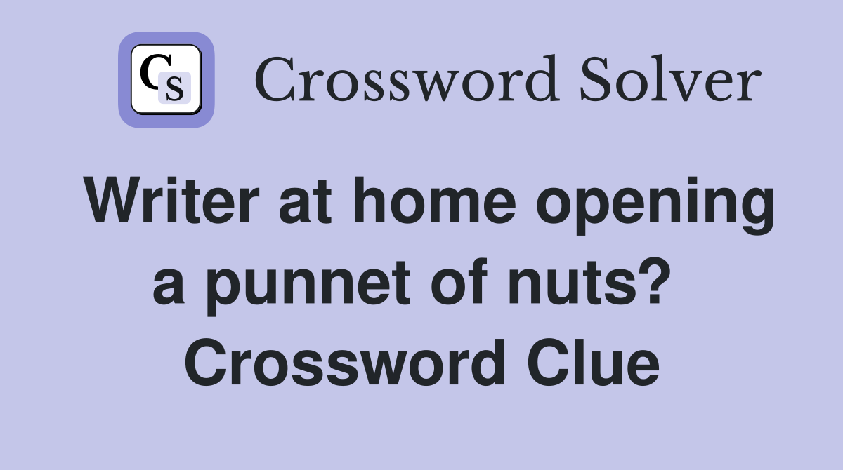 Writer at home opening a punnet of nuts?  Crossword Clue
