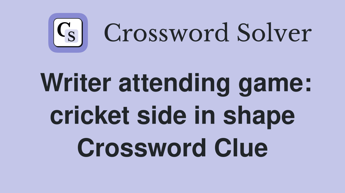 Writer attending game: cricket side in shape Crossword Clue