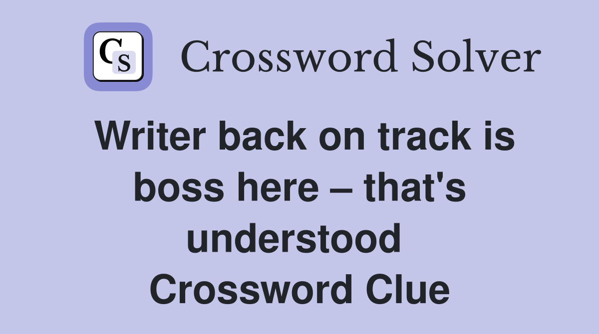 Writer back on track is boss here – that's understood  Crossword Clue