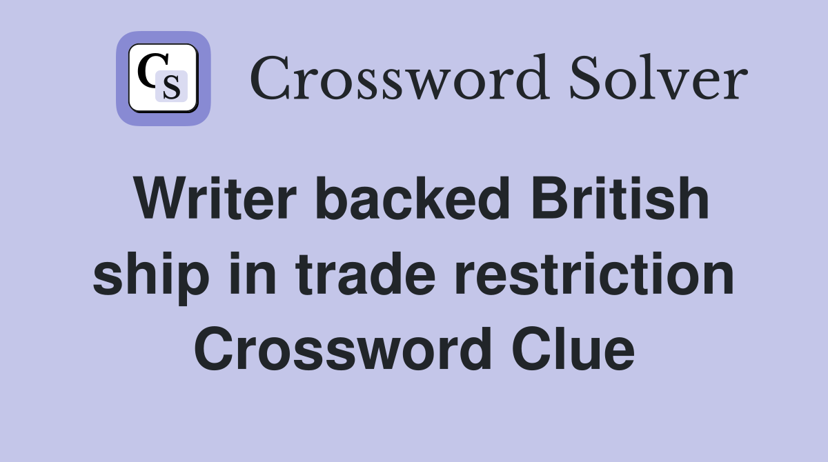 Writer backed British ship in trade restriction Crossword Clue