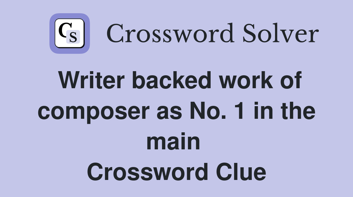 Writer backed work of composer as No. 1 in the main  Crossword Clue