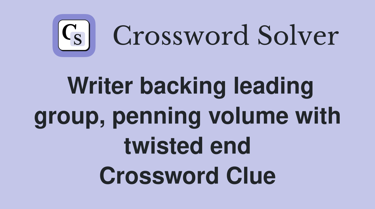 Writer backing leading group, penning volume with twisted end Crossword Clue
