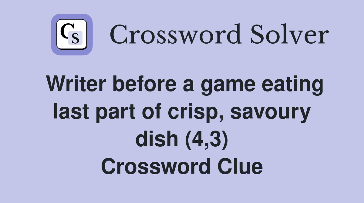 Writer before a game eating last part of crisp, savoury dish (4,3) Crossword Clue