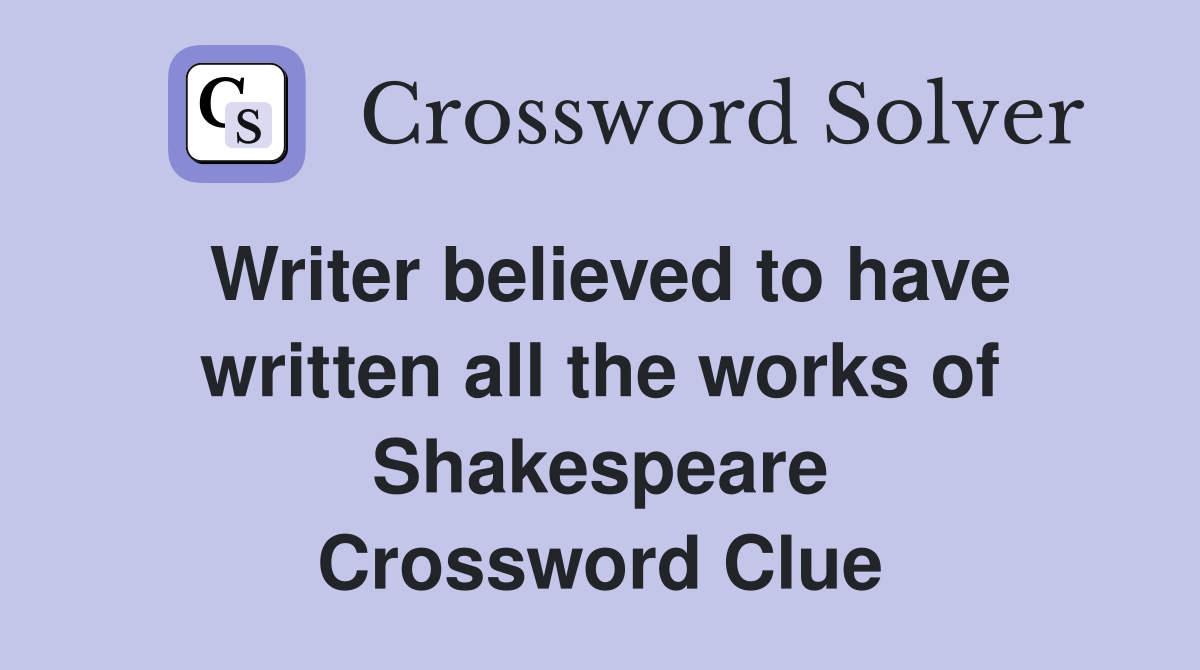 Writer believed to have written all the works of Shakespeare Crossword Clue