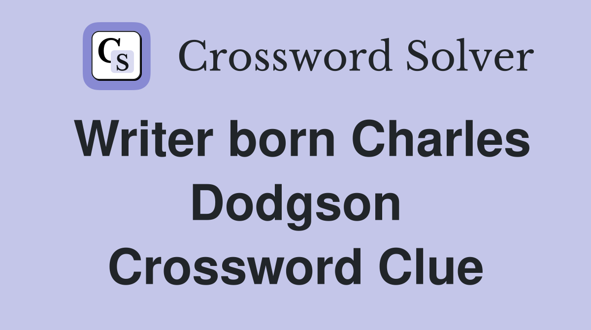Writer born Charles Dodgson Crossword Clue