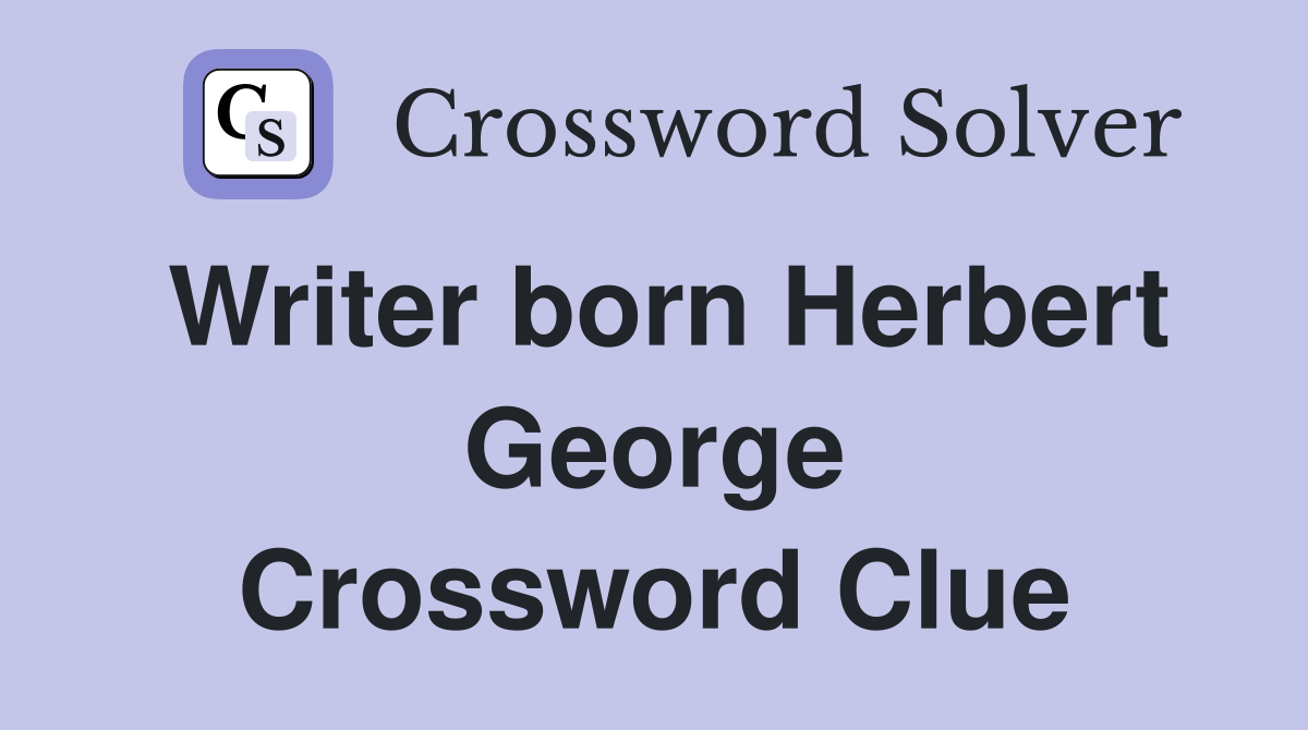 Writer born Herbert George Crossword Clue
