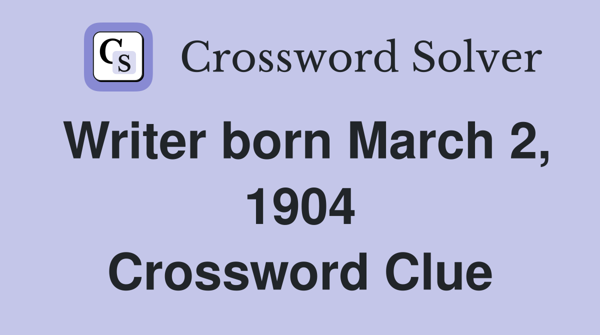 Writer born March 2, 1904 Crossword Clue