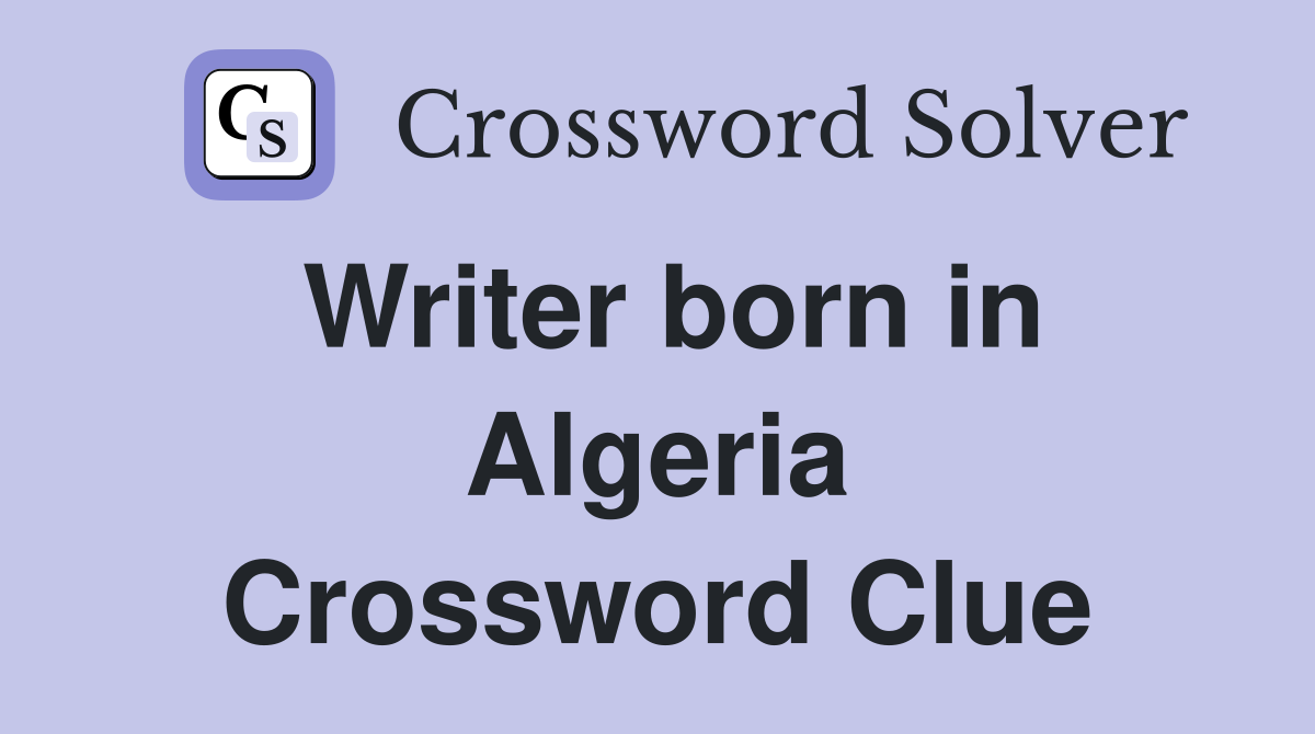 Writer born in Algeria Crossword Clue
