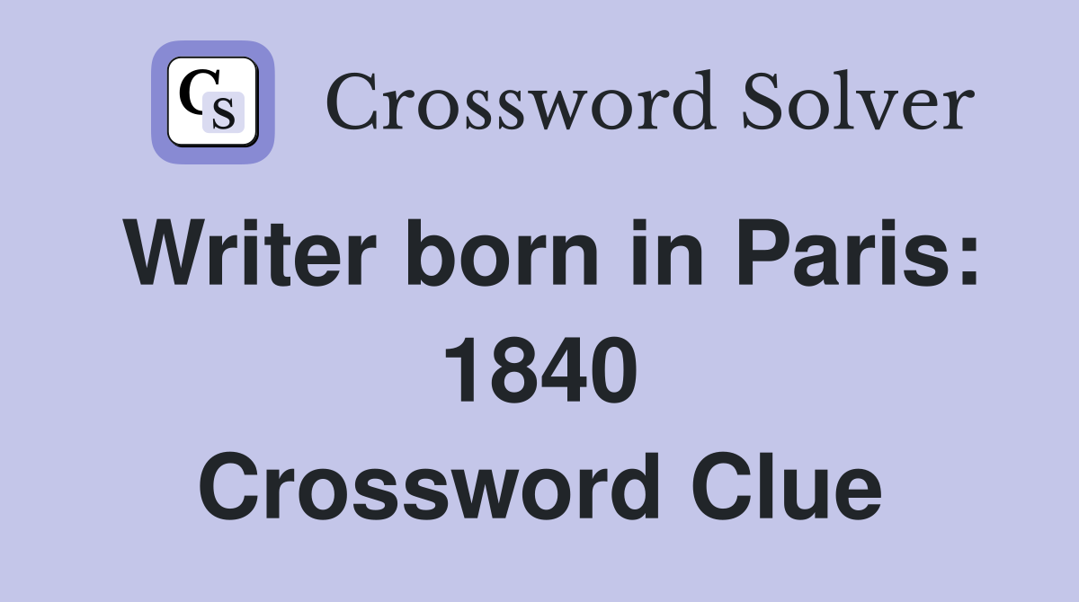 Writer born in Paris: 1840 Crossword Clue