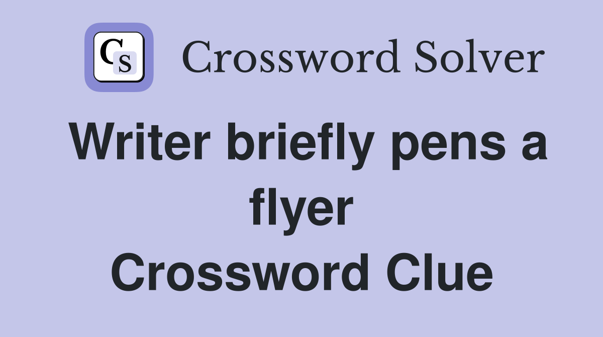 Writer briefly pens a flyer Crossword Clue
