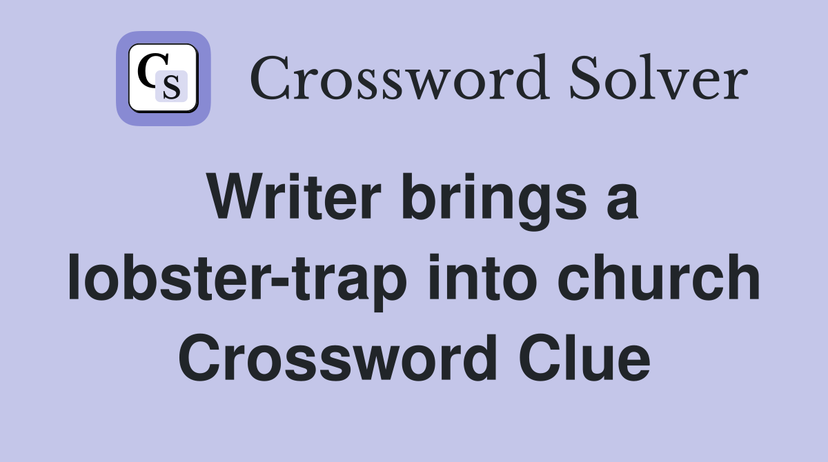 Writer brings a lobster-trap into church Crossword Clue