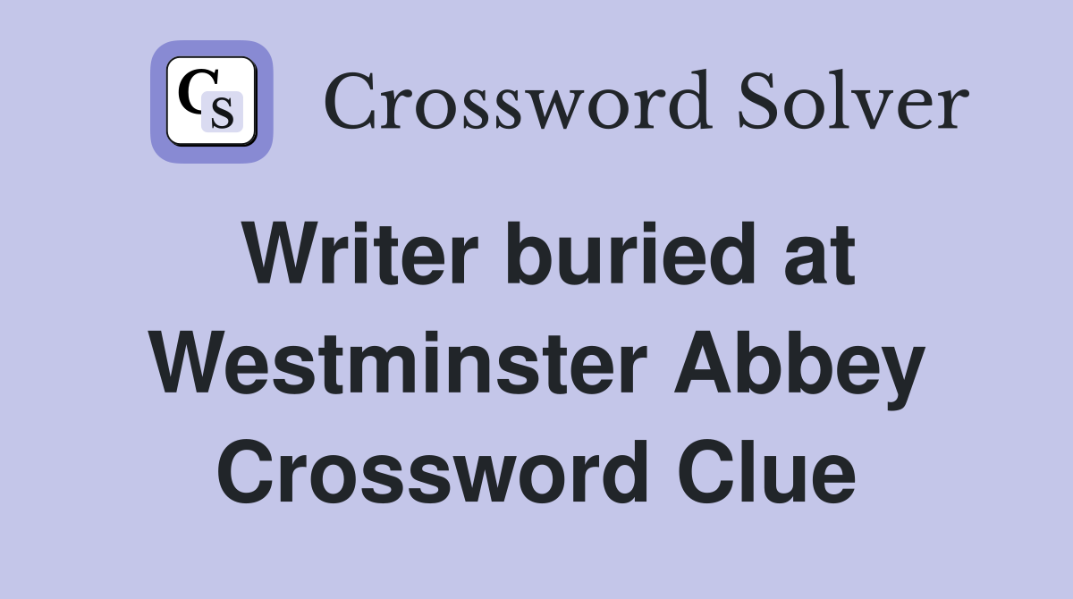Writer buried at Westminster Abbey Crossword Clue