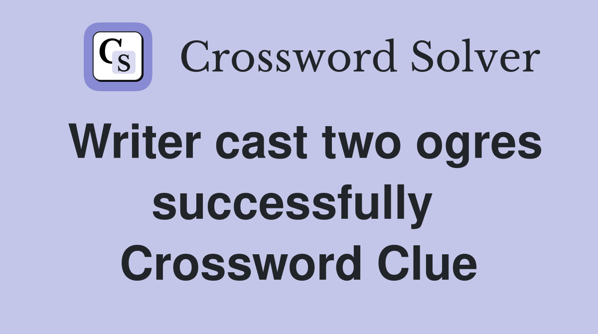 Writer cast two ogres successfully  Crossword Clue