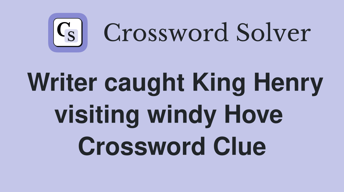 Writer caught King Henry visiting windy Hove  Crossword Clue