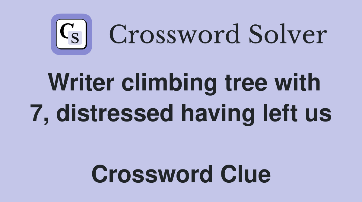 Writer climbing tree with 7, distressed having left us  Crossword Clue