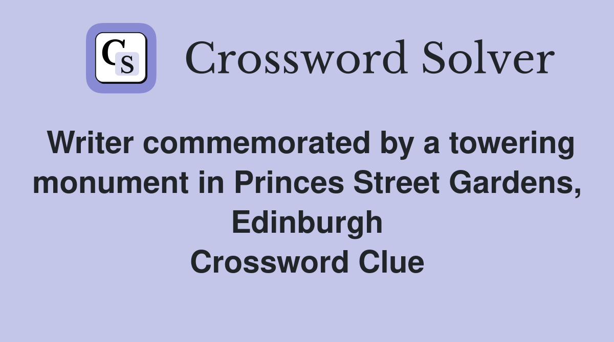 Writer commemorated by a towering monument in Princes Street Gardens, Edinburgh Crossword Clue