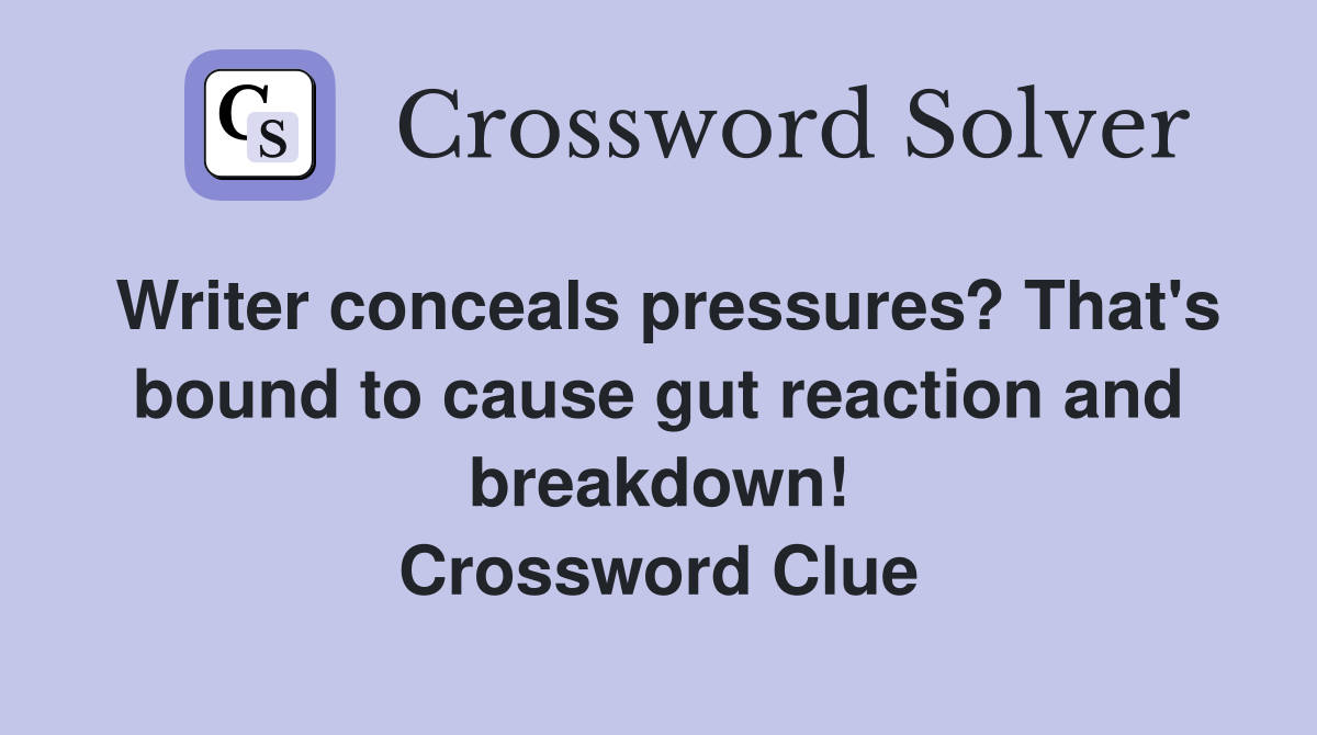 Writer conceals pressures? That's bound to cause gut reaction and breakdown! Crossword Clue