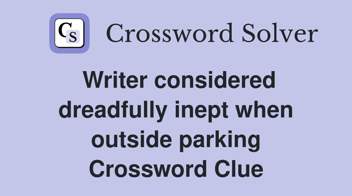 Writer considered dreadfully inept when outside parking Crossword Clue
