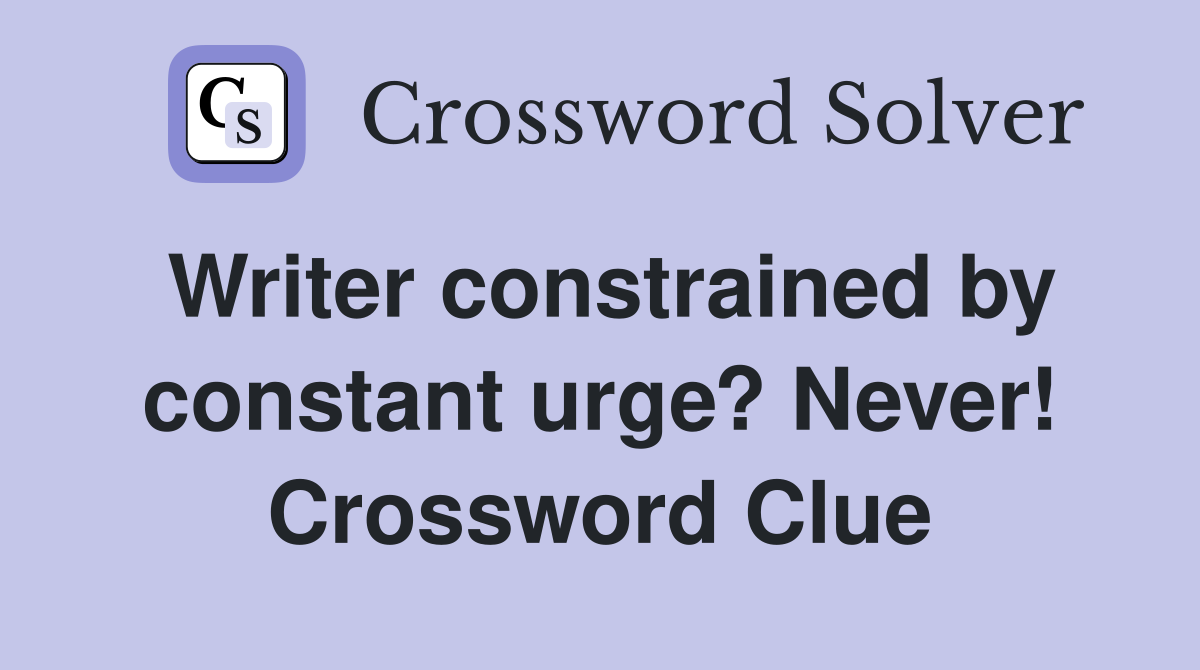 Writer constrained by constant urge? Never! Crossword Clue