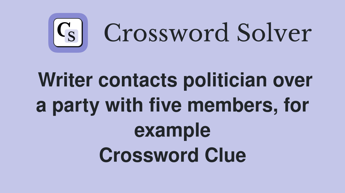 Writer contacts politician over a party with five members, for example Crossword Clue