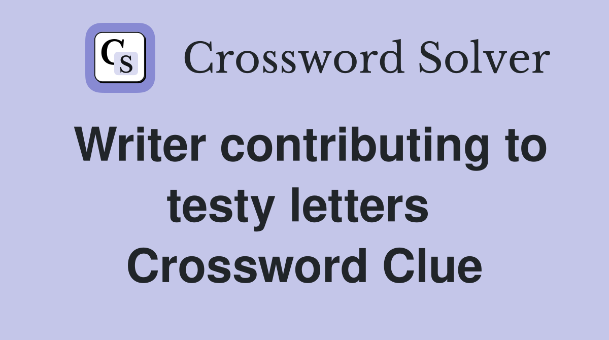 Writer contributing to testy letters  Crossword Clue