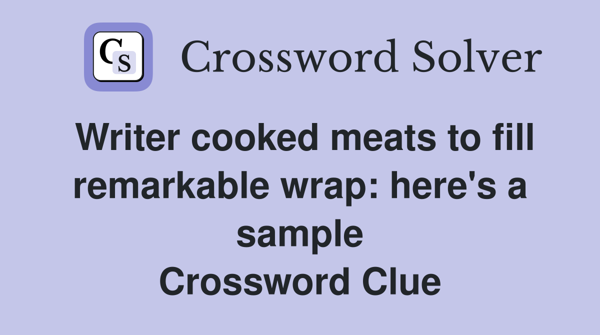 Writer cooked meats to fill remarkable wrap: here's a sample Crossword Clue