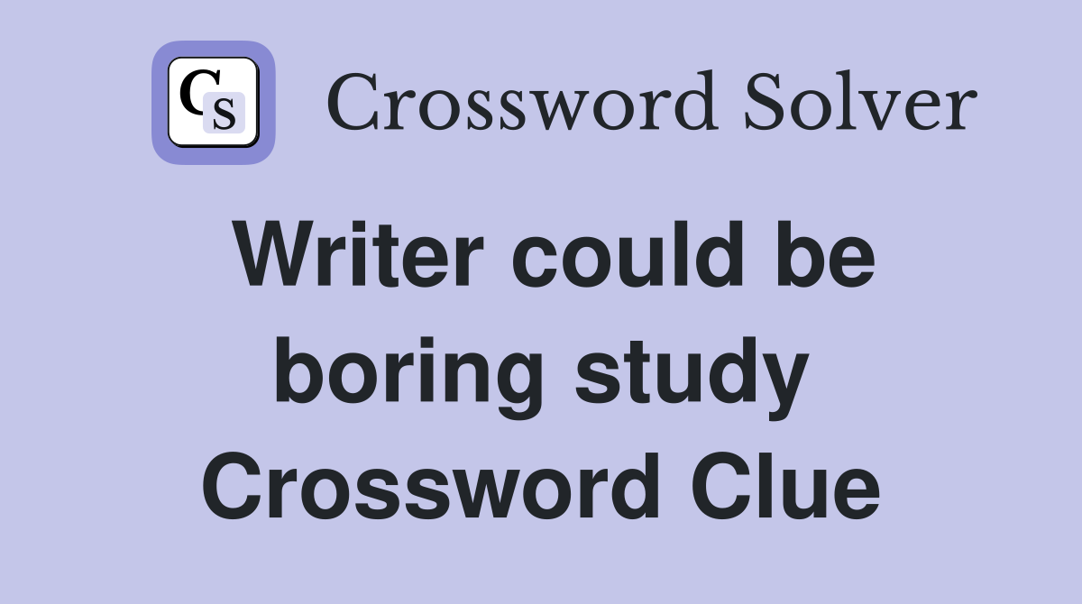 Writer could be boring study Crossword Clue
