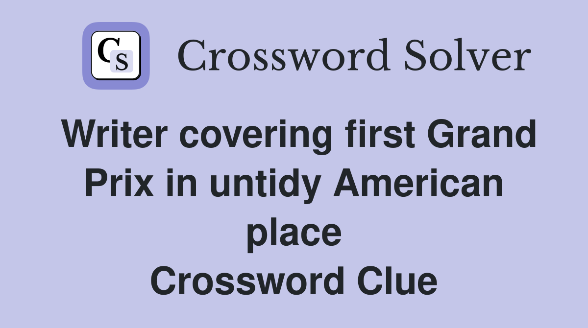Writer covering first Grand Prix in untidy American place Crossword Clue