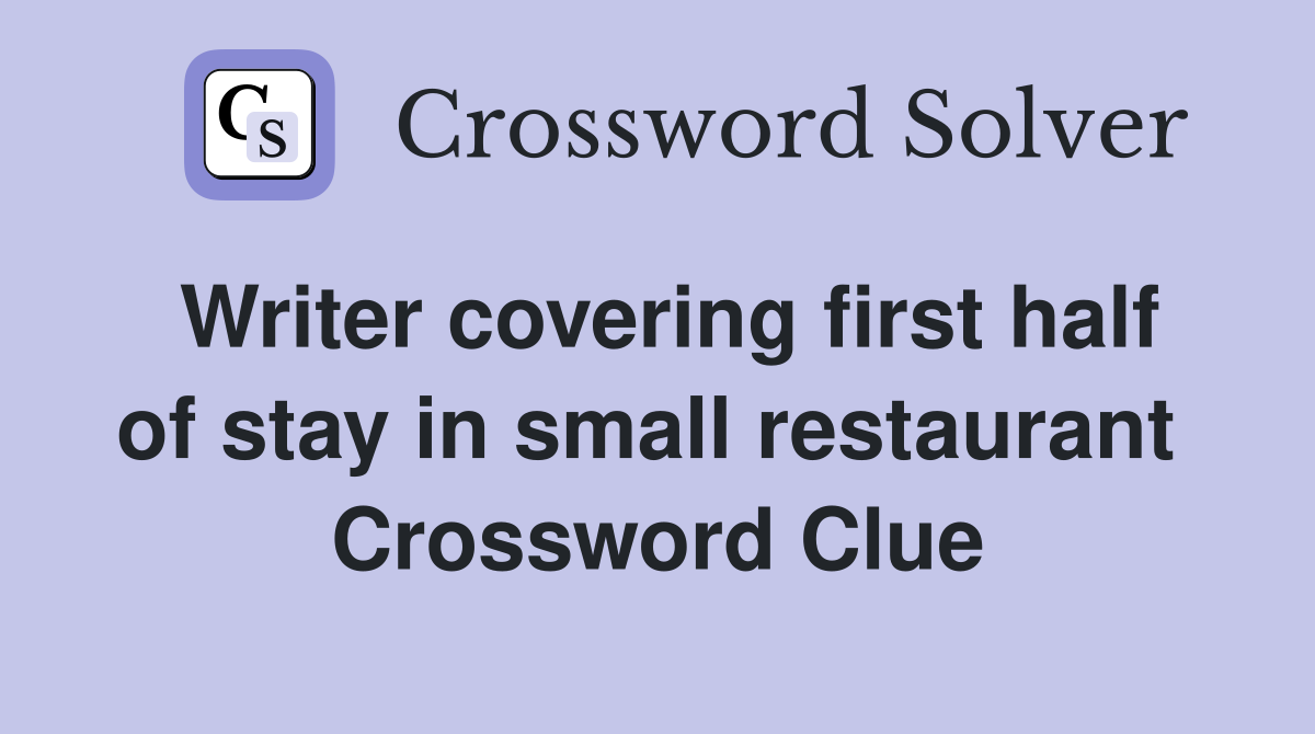 Writer covering first half of stay in small restaurant  Crossword Clue