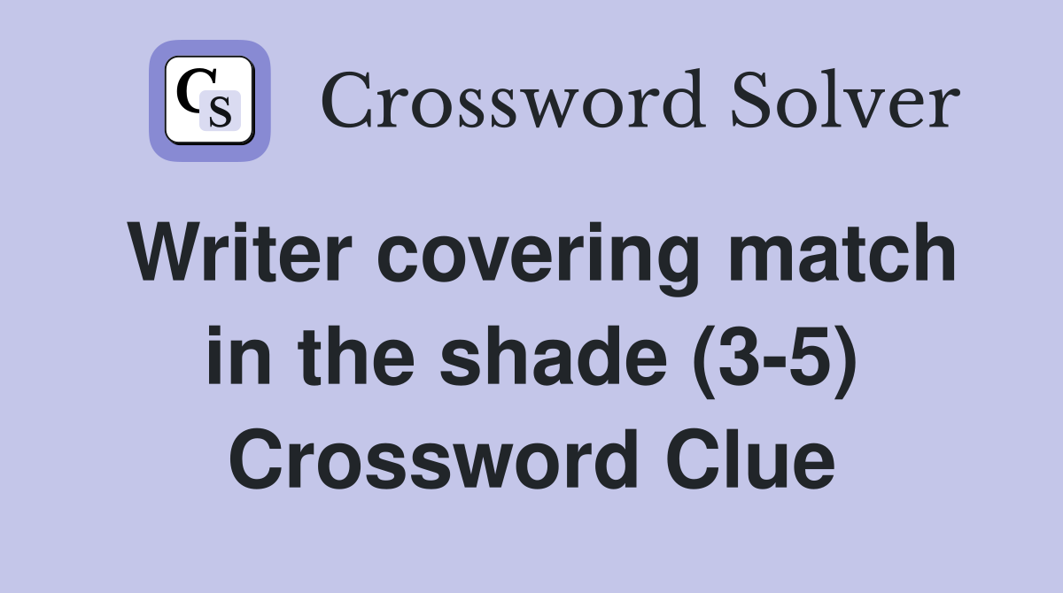 Writer covering match in the shade (3-5) Crossword Clue
