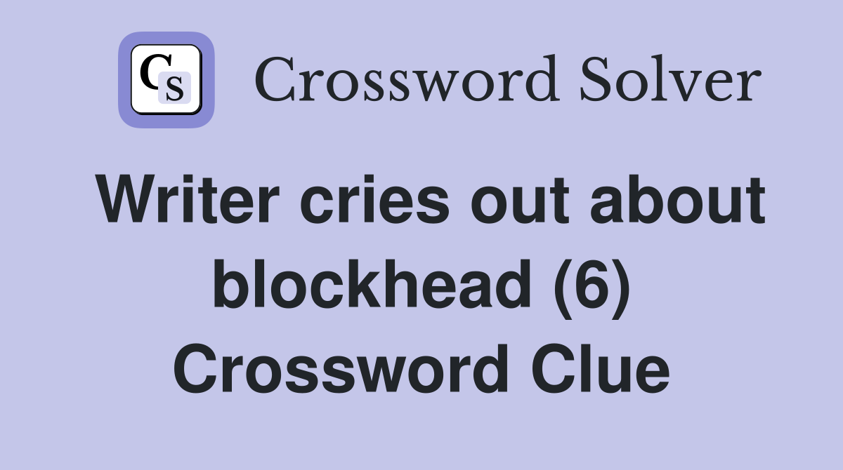 Writer cries out about blockhead (6) Crossword Clue