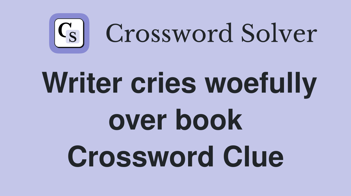 Writer cries woefully over book Crossword Clue