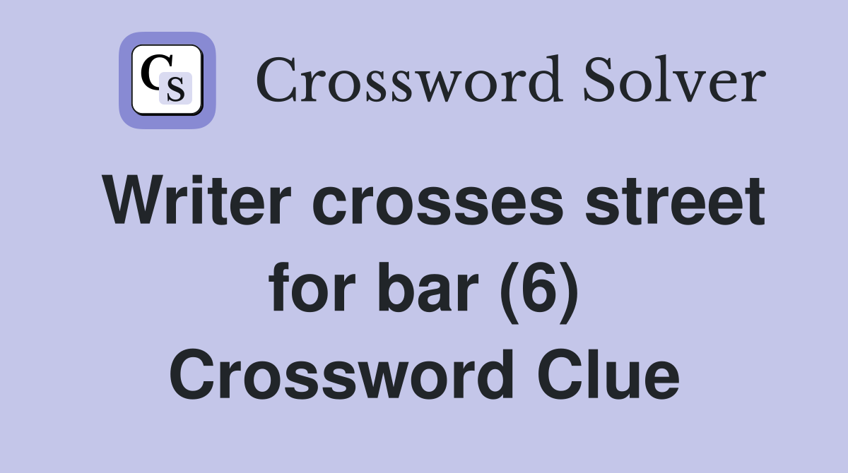 Writer crosses street for bar (6) Crossword Clue
