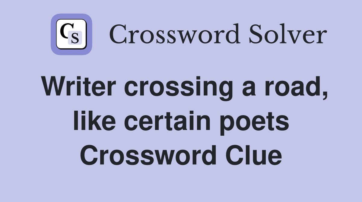 Writer crossing a road, like certain poets Crossword Clue