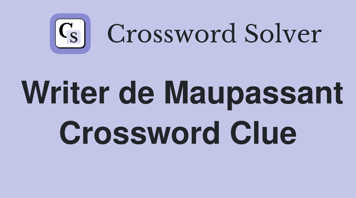 Writer de Maupassant Crossword Clue