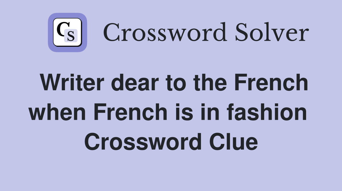 Writer dear to the French when French is in fashion  Crossword Clue