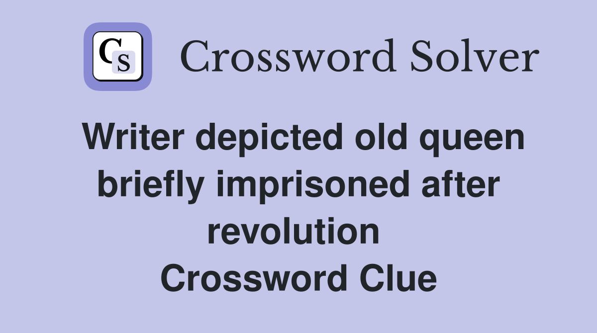 Writer depicted old queen briefly imprisoned after revolution  Crossword Clue