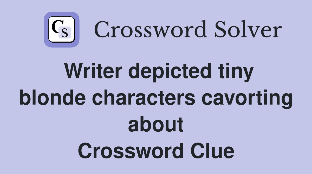 Writer depicted tiny blonde characters cavorting about Crossword Clue
